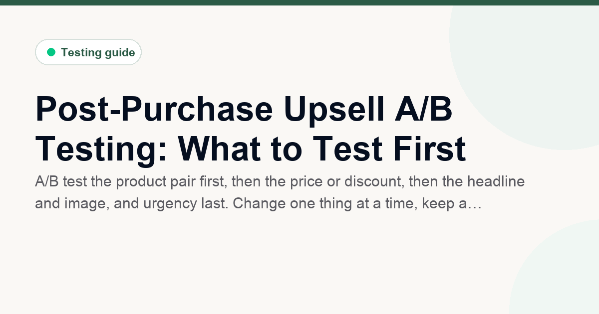 Post-Purchase Upsell A/B Testing: What to Test First