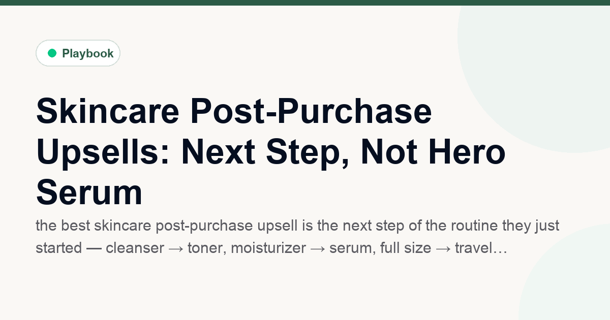 Skincare Post-Purchase Upsells: Next Step, Not Hero Serum