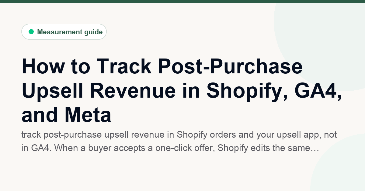 How to Track Post-Purchase Upsell Revenue in Shopify, GA4, and Meta